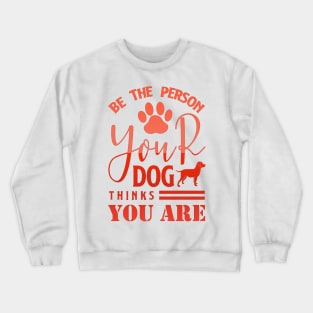 Be The Person Your Dog Thing You Are Crewneck Sweatshirt